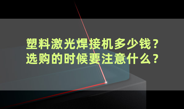 塑料激光焊接機多少錢？ 選購的時候要注意什么？(圖1)