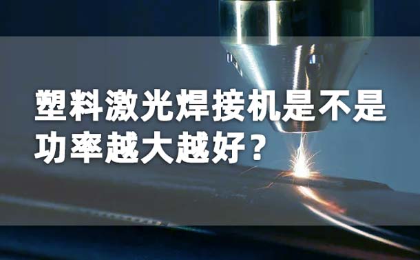 塑料激光焊接機(jī)功率是不是越大越好？(圖1)