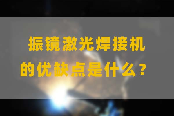 為什么要選擇振鏡激光焊接，他的優(yōu)缺點是什么？(圖1)